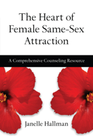 The Heart of Female Same-Sex Attraction: A Comprehensive Counseling Resource 083083429X Book Cover