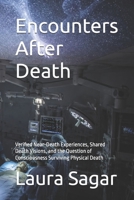 Encounters After Death: Verified Near-Death Experiences, Shared Death Visions, and the Question of Consciousness Surviving Physical Death B0H37G8BRR Book Cover