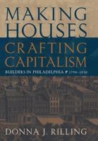 Making Houses, Crafting Capitalism: Builders in Philadelphia, 1790-1850 0812235800 Book Cover