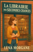 La librairie des secondes chances: Et si tourner la page était la seule façon d’écrire un nouveau chapitre ? Une ode aux livres comme guérison, aux ... peut toujours réinventer. (French Edition) B0FR32MB15 Book Cover