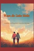 Wenn die Liebe bleibt: Gedanken und Wege durch Zeiten des Abschieds (German Edition) B0GC6365R7 Book Cover