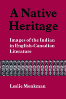 Native Heritage: Images of the Indian in English-Canadian Literature 1487586833 Book Cover