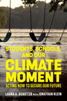 Students, Schools, and Our Climate Moment: Acting Now to Secure Our Future 1682539482 Book Cover