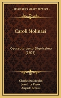 Caroli Molinaei: Opuscula Lectu Dignissima (1605) 1166482782 Book Cover
