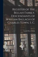 Register of the Bellah Family, Descendants of William Ballagh of Charles Town, S. C. 1015273122 Book Cover