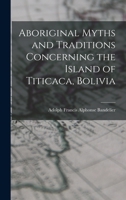 Aboriginal myths and traditions concerning the Island of Titicaca, Bolivia B0BM4VR7TY Book Cover