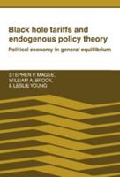 Black Hole Tariffs and Endogenous Policy Theory: Political Economy in General Equilibrium 0521377005 Book Cover