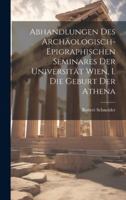 Abhandlungen des Archäologisch-epigraphischen Seminares der Universität Wien, I. Die Geburt der Athena (German Edition) 1020005564 Book Cover