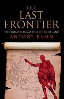 The Last Frontier: The Roman Invasions of Scotland (Revealing History) 0739452703 Book Cover