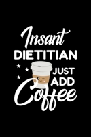 Insant Dietitian Just Add Coffee: Funny Notebook for Dietitian Funny Christmas Gift Idea for Dietitian Dietitian Journal 100 pages 6x9 inches 1704224012 Book Cover