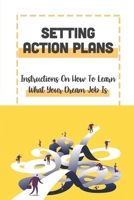 Setting Action Plans: Instructions On How To Learn What Your Dream Job Is: Stuck In Career B09BN49T5N Book Cover