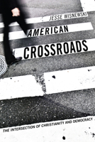 American Crossroads: The Intersection of Christianity and Democracy 161097607X Book Cover