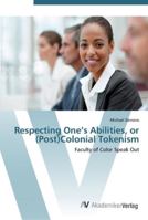 Respecting One’s Abilities, or (Post)Colonial Tokenism: Faculty of Color Speak Out 3639452801 Book Cover