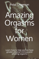 Amazing Orgasms for Women: Learn how to help women have greater physical intimacy and amazing orgasms B08F6GR2JC Book Cover