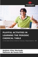 PLAYFUL ACTIVITIES IN LEARNING THE PERIODIC CHEMICAL TABLE: In the State School Antônio Franciso, Felipe Guerra - RN 6206302326 Book Cover