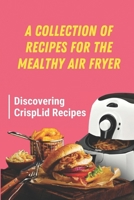 A Collection Of Recipes For The Mealthy Air Fryer: Discovering CrispLid Recipes: Mealthy Crisplid Chicken Wings B09DDTPYGG Book Cover