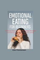 Emotional Eating for Beginners: A Step-by-Step Guide to Understanding, Managing, and Overcoming Emotional Eating for Lasting Health and Wellness B0G4VV97KR Book Cover