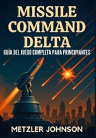 Missile Command Delta - Guía del Juego Completa para Principiantes: Tutorial con consejos y trucos para dominar la estrategia, desbloquear secretos, ... búnker de la Guerra Fría (Spanish Edition) B0FH4RT51J Book Cover