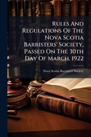 Rules And Regulations Of The Nova Scotia Barristers' Society, Passed On The 30th Day Of March, 1922 1247667766 Book Cover