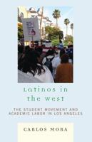 Latinos in the West: The Student Movement and Academic Labor in Los Angeles 0742547841 Book Cover