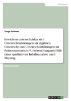 Inwiefern unterscheiden sich Unterrichtsst�rungen im digitalen Unterricht von Unterrichtsst�rungen im Pr�senzunterricht? Untersuchung mit Hilfe einer qualitativen Inhaltsanalyse nach Mayring 3346535495 Book Cover