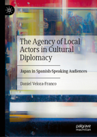 The Agency of Local Actors in Cultural Diplomacy: Japan in Spanish-Speaking Audiences 303197414X Book Cover