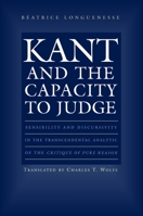 Kant and the Capacity to Judge: Sensibility and Discursivity in the Transcendental Analytic of the Critique of Pure Reason 0691074518 Book Cover