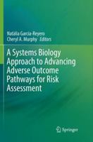 A Systems Biology Approach to Advancing Adverse Outcome Pathways for Risk Assessment 3030097587 Book Cover