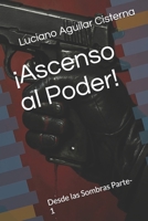 ¡Ascenso al Poder!: Desde las Sombras Parte-1 (Spanish Edition) B0F436XRC9 Book Cover