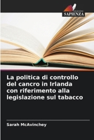 La politica di controllo del cancro in Irlanda con riferimento alla legislazione sul tabacco (Italian Edition) 6208562066 Book Cover