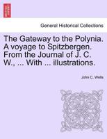 The Gateway to the Polynia. A voyage to Spitzbergen. From the Journal of J. C. W., ... With ... illustrations. 1241436061 Book Cover