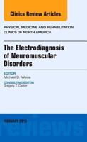 The Electrodiagnosis of Neuromuscular Disorders, an Issue of Physical Medicine and Rehabilitation Clinics, 24 1455749583 Book Cover
