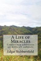 A Life of Miracles: Conference addresses on difficult subjects 0987399446 Book Cover