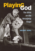 Playing God: The Bible on the Broadway Stage 0472072927 Book Cover