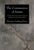 Communion of Saints:  A Study of the Origin and Development of Luther's Doctrine of the Church 1606083090 Book Cover
