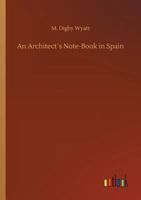 An architect's note-book in Spain: principally illustrating the domestic architecture of that country ... with one hundred of the author's sketches, reproduced by the auto-type mechanical process 1511851457 Book Cover