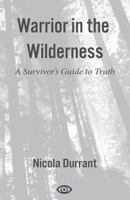 Warrior in the Wilderness: A Survivor's Guide to Truth 0995563101 Book Cover