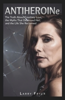 ANTIHEROINe: The Truth About Courtney Love, the Myths That Destroyed Her, and the Life She Reclaimed (Inside the Storyroom) B0GJQ3V4LR Book Cover