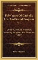 Fifty Years Of Catholic Life And Social Progress V1: Under Cardinals Wiseman, Manning, Vaughan And Newman 0548796009 Book Cover