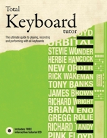 Total Keyboard Tutor: The UItimate Guide to Playing, Recording and Performing with All Keyboards 1847328032 Book Cover