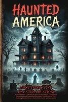 Haunted America: A Horror Stories Collection of Real-Life Hauntings, Unexplained Phenomena, and Paranormal Encounters from across the U.S., featuring ... houses, battlefields, hotels, and graveyards. 3203728524 Book Cover