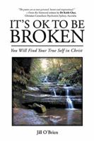 It's Ok to Be Broken: You Will Find Your True Self in Christ 1543408451 Book Cover