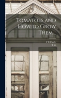Tomatoes and how to grow them .. - Primary Source Edition 1017720320 Book Cover