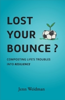 Lost Your Bounce?: Composting Life’s Troubles Into Resilience B0CPT7R7VF Book Cover