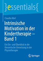 Intrinsische Motivation in der Kindertherapie - Band 1: Ein Ein- und Überblick in die theoretische Umsetzung in der Physiotherapie (essentials) 3662680742 Book Cover