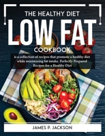 The Healthy Diet Low Fat Cookbook: is a collection of recipes that promote a healthy diet while minimizing fat intake. Perfectly Prepared Recipes for a Healthy Diet 1804766496 Book Cover