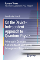 On the Device-Independent Approach to Quantum Physics: Advances in Quantum Nonlocality and Multipartite Entanglement Detection (Springer Theses) 3319011820 Book Cover