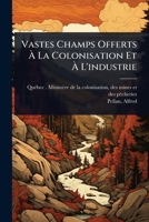 Vastes Champs Offerts Ã La Colonisation Et Ã L'industrie (French Edition) 1024473163 Book Cover
