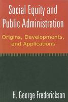 Social Equity and Public Administration: Origins, Developments, and Applications: Origins, Developments, and Applications 0765624729 Book Cover