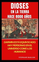 Dioses en la Tierra hace 8000 años: Darwin está equivocado. Hay personas en el universo como los humanos (Spanish Edition) B0BSJLSZMQ Book Cover